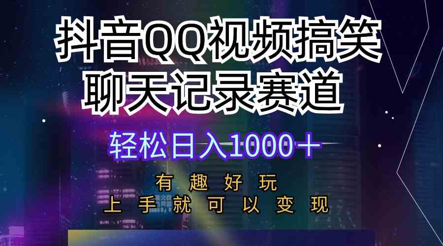 （10089期）抖音QQ视频搞笑聊天记录赛道 有趣好玩 新手上手就可以变现 轻松日入1000＋-立业有术