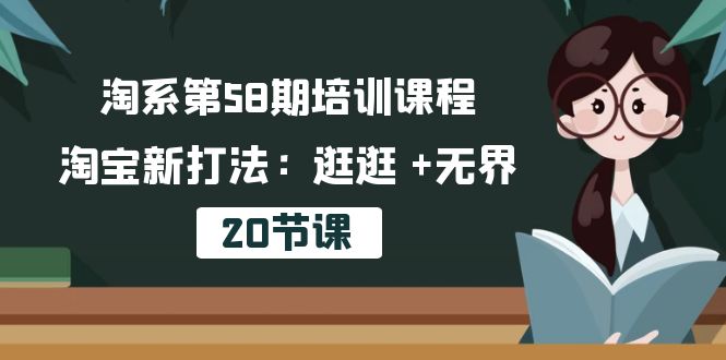 （10491期）淘系第58期培训课程，淘宝新打法：逛逛 +无界（20节课）-立业有术