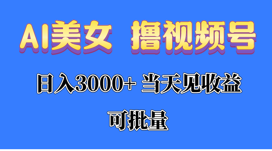 （10471期）AI美女 撸视频号分成，当天见收益，日入3000+，可批量！！！-立业有术