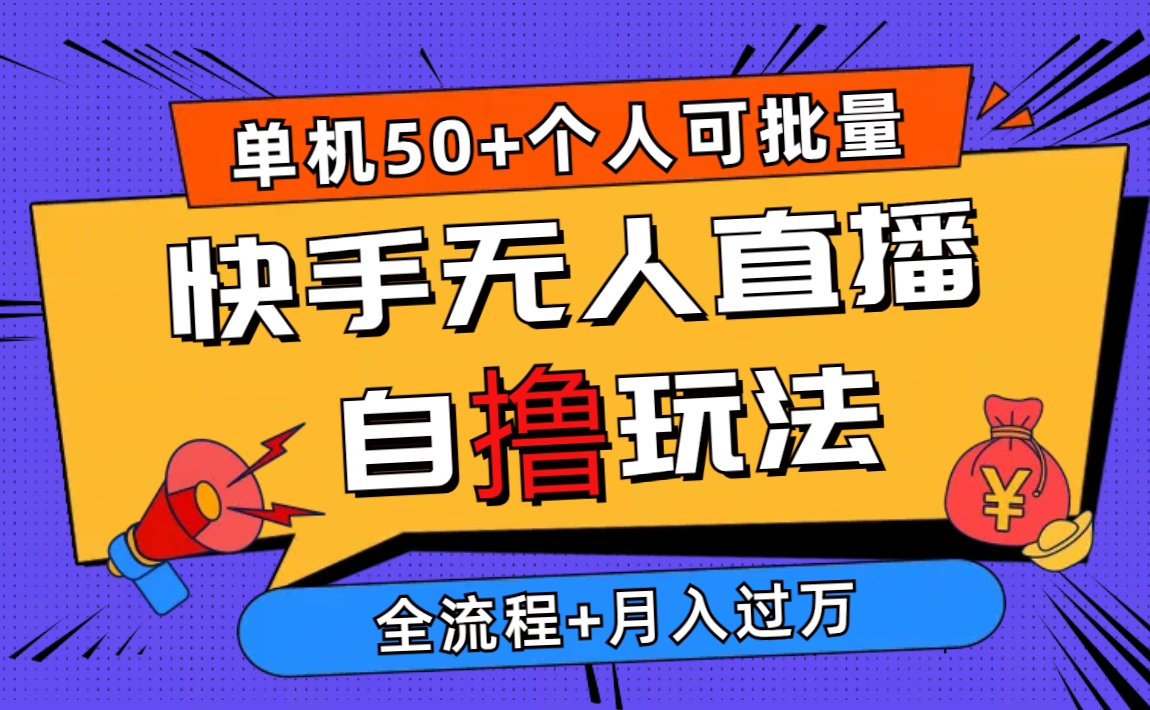 （10403期）2024最新快手无人直播自撸玩法，单机日入50+，个人也可以批量操作月入过万-立业有术