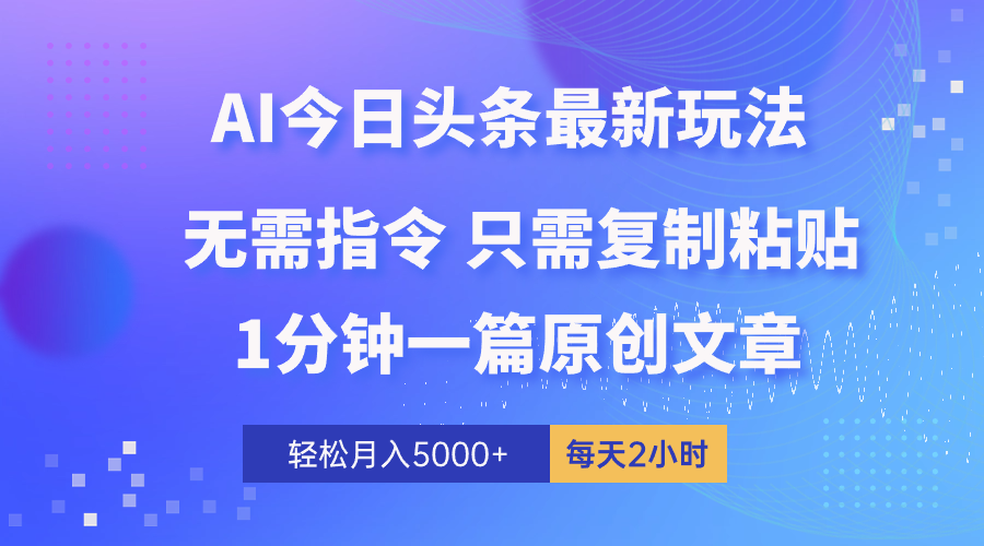 （10393期）AI头条最新玩法 1分钟一篇 100%过原创 无脑复制粘贴 轻松月入5000+ 每…-立业有术
