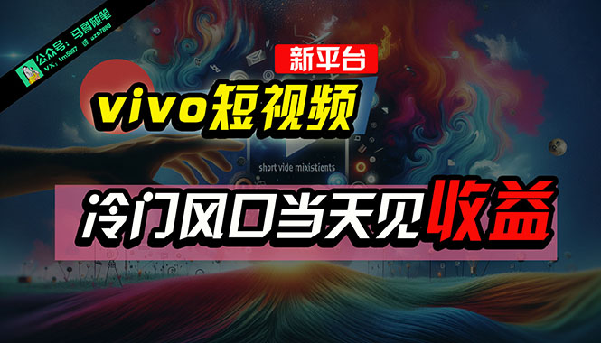 （10390期）全新平台vivo短视频，新风口AI混剪无脑搬运，冷门风口当天见收益，7天…-立业有术