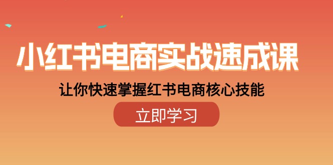（10384期）小红书电商实战速成课，让你快速掌握红书电商核心技能（28课）-立业有术