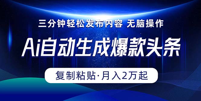 （10371期）Ai一键自动生成爆款头条，三分钟快速生成，复制粘贴即可完成， 月入2万+-立业有术