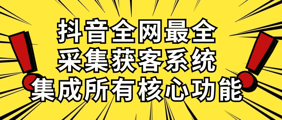 （10298期）抖音全网最全采集获客系统，集成所有核心功能，日引500+-立业有术