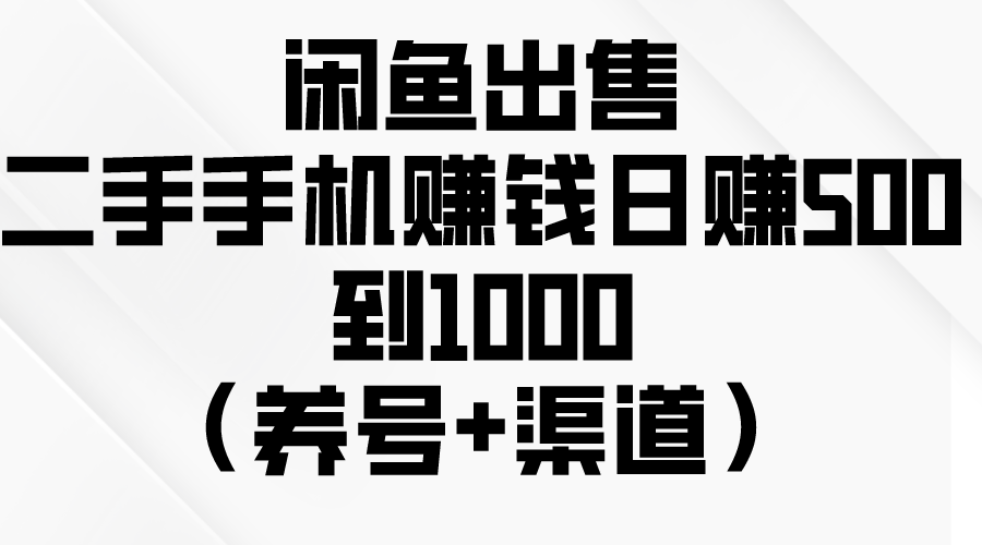 （10269期）闲鱼出售二手手机赚钱，日赚500到1000（养号+渠道）-立业有术