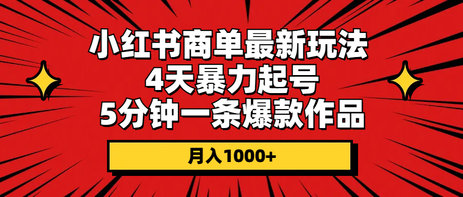 （10779期）小红书商单最新玩法 4天暴力起号 5分钟一条爆款作品 月入1000+-立业有术