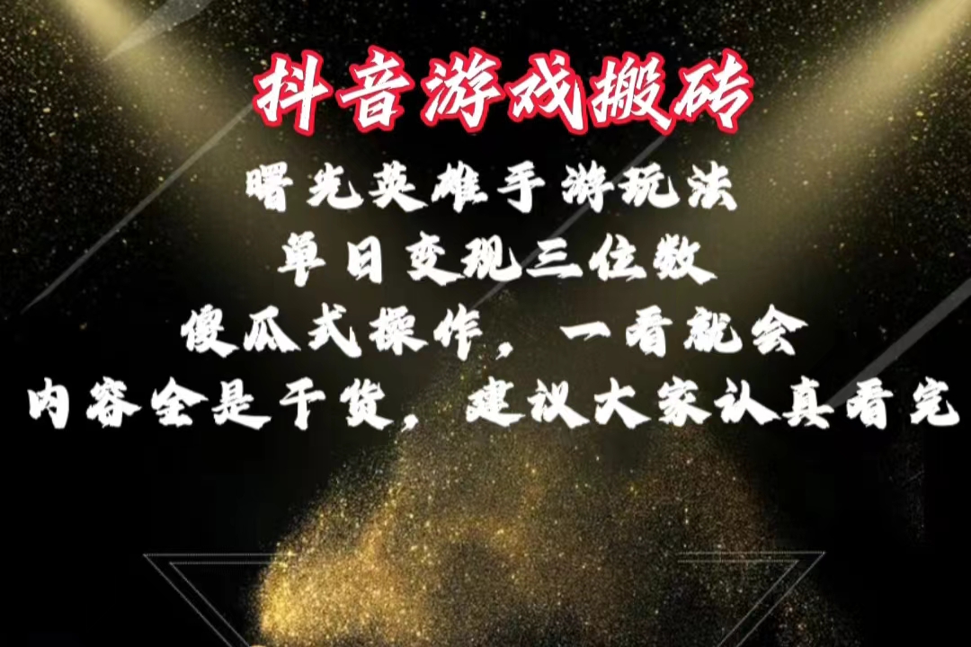 （10782期）抖音游戏搬砖，曙光英雄独家玩法，单日变现三位数，傻瓜式操作，小白一…-立业有术
