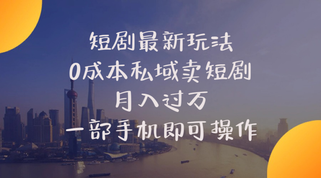 （10716期）短剧最新玩法    0成本私域卖短剧     月入过万     一部手机即可操作-立业有术