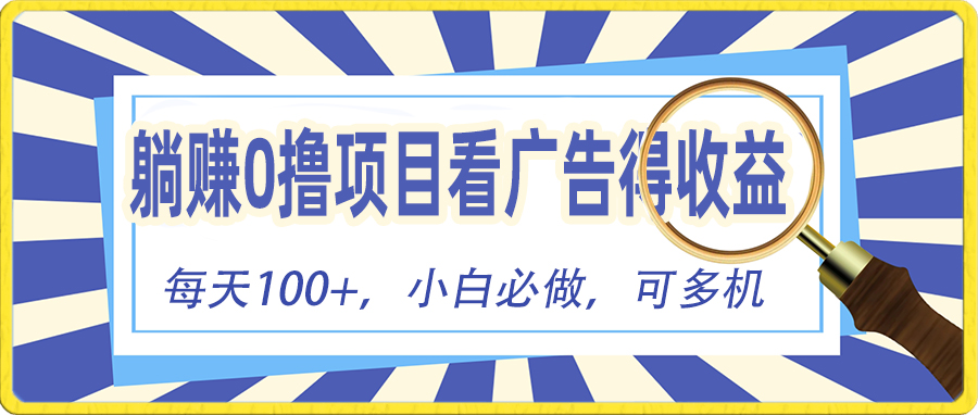 （10705期）躺赚零撸项目，看广告赚红包，零门槛提现，秒到账，单机每日100+-立业有术