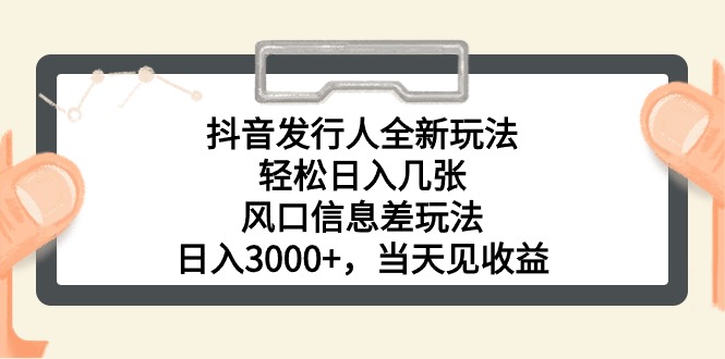 （10700期）抖音发行人全新玩法，轻松日入几张，风口信息差玩法，日入3000+，当天…-立业有术