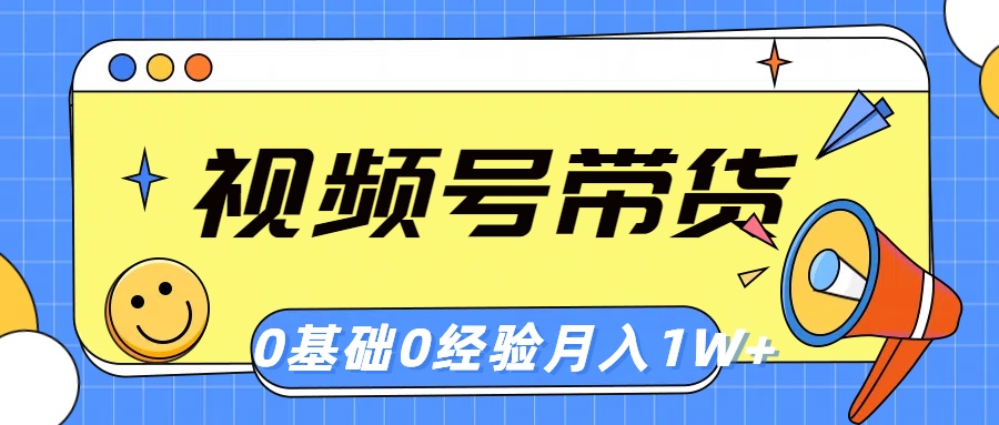（10723期）视频号轻创业带货，零基础，零经验，月入1w+-立业有术