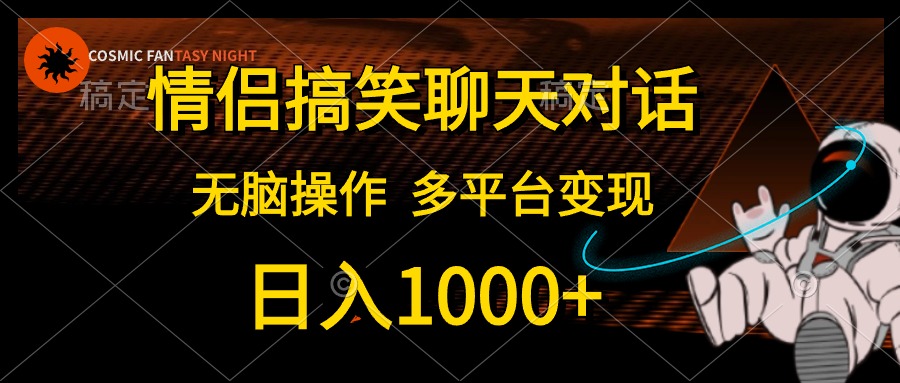 （10654期）情侣搞笑聊天对话，日入1000+,无脑操作，多平台变现-立业有术