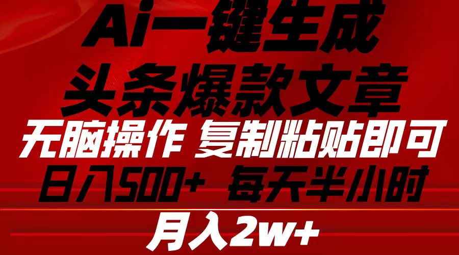 （10550期）Ai一键生成头条爆款文章 复制粘贴即可简单易上手小白首选 日入500+-立业有术
