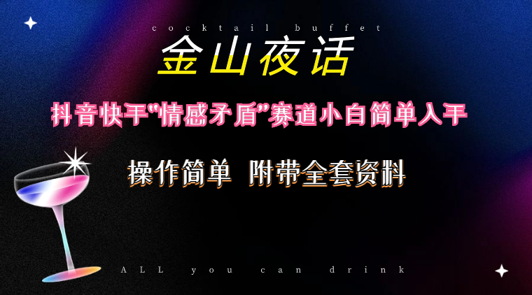 （10547期）抖音快手“情感矛盾”赛道-金山夜话，话题自带流量虚拟变现-附200G资料-立业有术