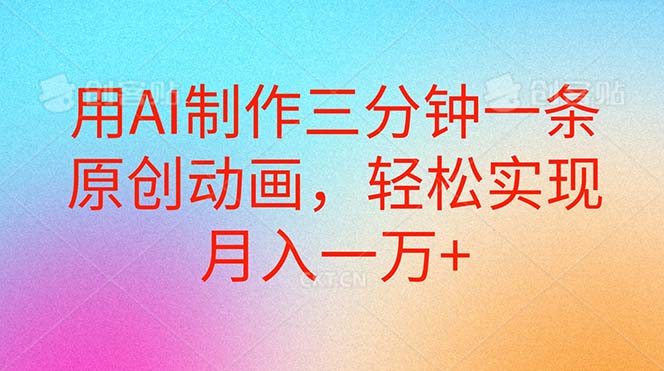 （10976期）用AI制作三分钟一条原创动画，轻松实现月入一万+-立业有术