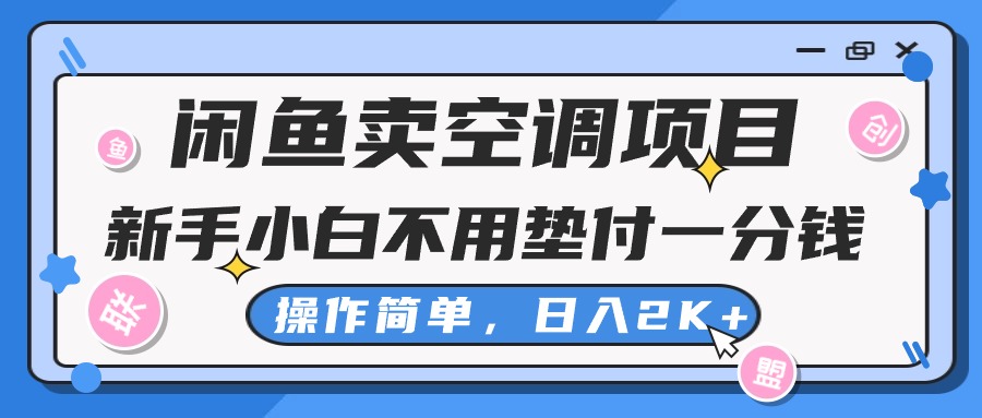 （10961期）闲鱼卖空调项目，新手小白一分钱都不用垫付，操作极其简单，日入2K+-立业有术