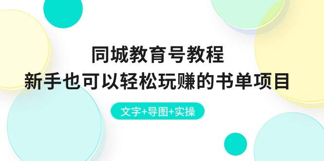 （10958期）同城教育号教程：新手也可以轻松玩赚的书单项目  文字+导图+实操-立业有术
