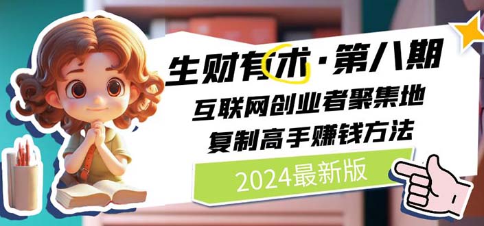 （11017期）2024生财有术·第八期 互联网创业者聚集地，复制高手赚钱方法 (6月更新)-立业有术