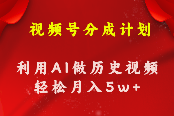 （11066期）视频号创作分成计划  利用AI做历史知识科普视频 月收益轻松50000+-立业有术
