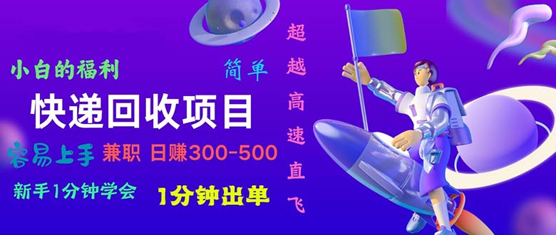 （11059期）快递 回收项目，容易上手，小白一分钟学会，一分钟出单，日赚300~800-立业有术