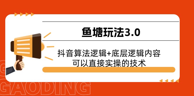 （11055期）鱼塘玩法3.0：抖音算法逻辑+底层逻辑内容，可以直接实操的技术-立业有术