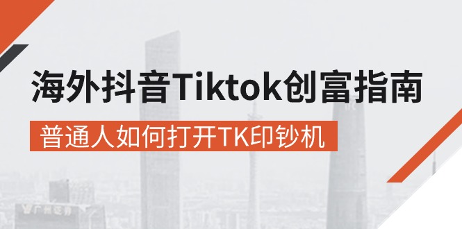 （10936期）海外抖音-Tiktok 创富指南，普通人如何打开TK印钞机-立业有术