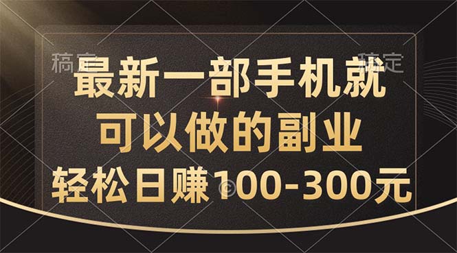 （10926期）最新一部手机就可以做的副业，轻松日赚100-300元-立业有术