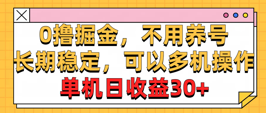 （10895期）0撸掘金，不用养号，长期稳定，可以多机操作，单机日收益30+-立业有术
