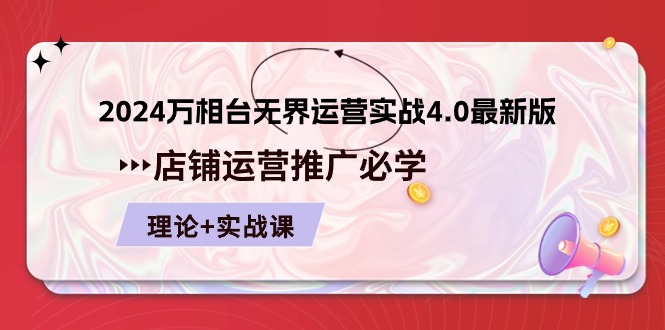 （10892期）2024-万相台 无界 运营实战4.0最新版，店铺 运营推广必修 理论+实操-立业有术