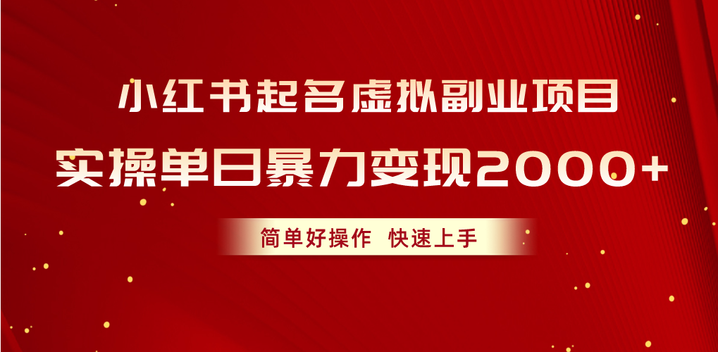 （10856期）小红书起名虚拟副业项目，实操单日暴力变现2000+，简单好操作，快速上手-立业有术