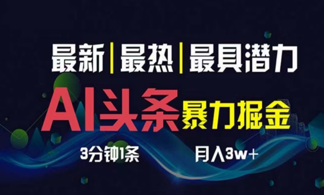 （10855期）AI撸头条3天必起号，超简单3分钟1条，一键多渠道分发，复制粘贴月入1W+-立业有术