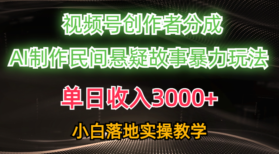 （10853期）单日收入3000+，视频号创作者分成，AI创作民间悬疑故事，条条爆流，小白-立业有术