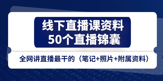 （11319期）线下直播课资料、50个-直播锦囊，全网讲直播最干的（笔记+照片+附属资料）-立业有术