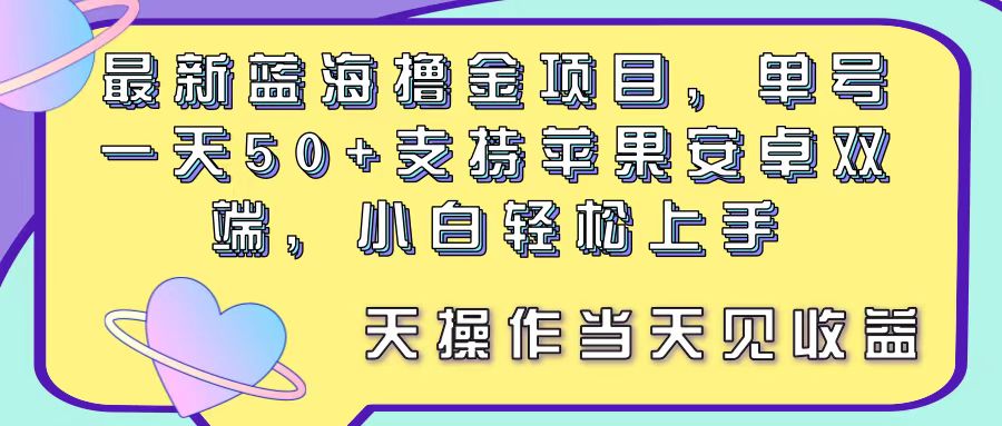 （11290期）最新蓝海撸金项目，单号一天50+， 支持苹果安卓双端，小白轻松上手 当…-立业有术