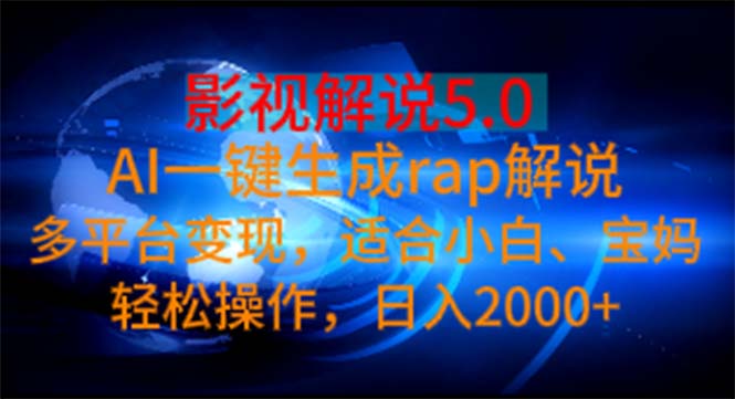 （11219期）影视解说5.0  AI一键生成rap解说 多平台变现，适合小白，日入2000+-立业有术