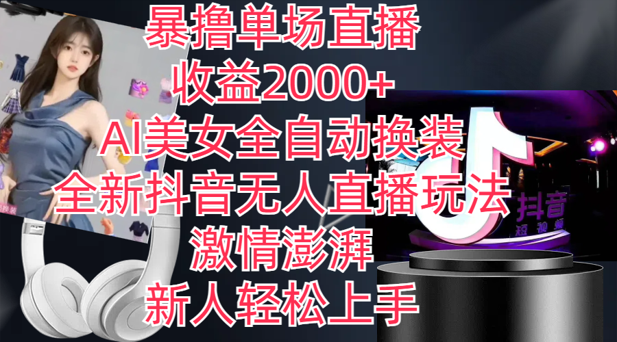 （11199期）全新抖音玩法，无人直播，AI美女全自动换装，激情澎湃，新人轻松上手，…-立业有术
