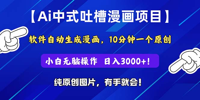 （11195期）Ai中式吐槽漫画项目，软件自动生成漫画，10分钟一个原创，小白日入3000+-立业有术