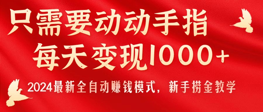 （11187期）只需要动动手指，每天变现1000+，2024最新全自动赚钱模式，新手捞金教学！-立业有术