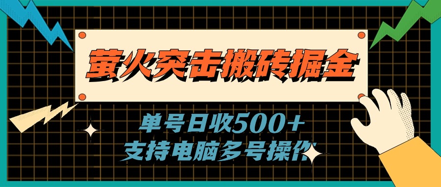 （11170期）萤火突击搬砖掘金，单日500+，支持电脑批量操作-立业有术