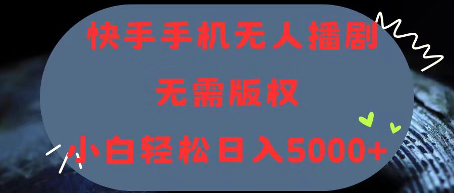（11168期）快手手机无人播剧，无需硬改，轻松解决版权问题，小白轻松日入5000+-立业有术