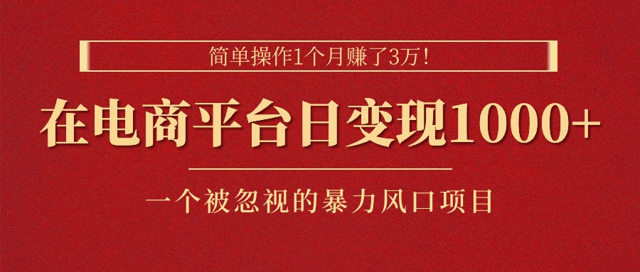 （11160期）简单操作1个月赚了3万！在电商平台日变现1000+！一个被忽视的暴力风口…-立业有术