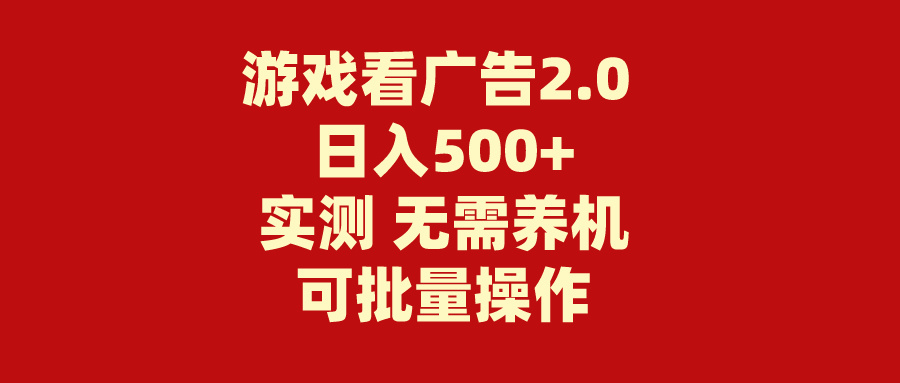 （11148期）游戏看广告2.0  无需养机 操作简单 没有成本 日入500+-立业有术