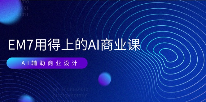 （11103期）EM7 用得上的 AI商业课网络课：AI辅助商业设计/0基础AI视频落地（37节）-立业有术