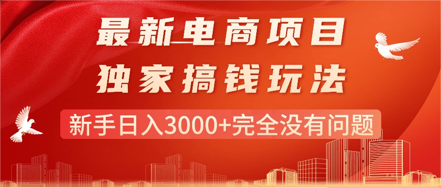 （11101期）最新电商项目-搞钱玩法，新手日入3000+完全没有问题-立业有术