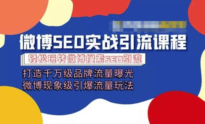 微博引流培训课程「打造千万级流量曝光 现象级引爆流量玩法」全方位带你玩转微博营销-立业有术