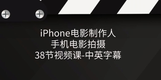 iPhone电影制作人-手机电影拍摄-38节视频课-中英字幕-立业有术
