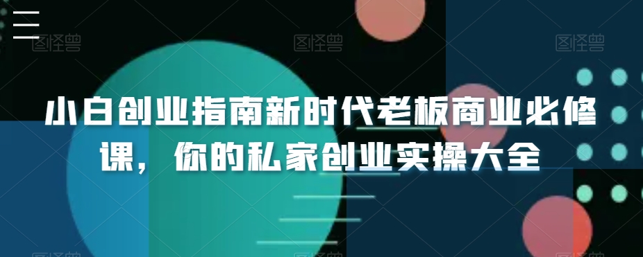 小白创业指南新时代老板商业必修课，你的私家创业实操大全-立业有术