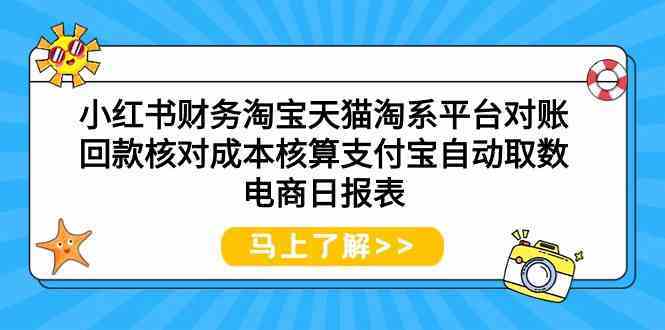 小红书财务淘宝天猫淘系平台对账回款核对成本核算支付宝自动取数电商日报表-立业有术
