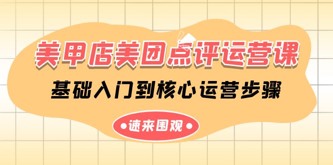 美甲店美团点评运营课，基础入门到核心运营步骤（14节课）-立业有术